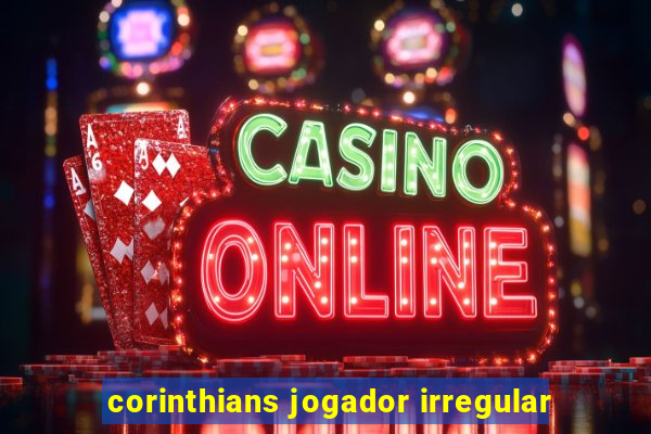 corinthians jogador irregular